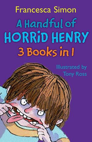 A Handful of Horrid Henry 3-in-1: HORRID HENRY, HORRID HENRY AND THE SECRET CLUB and HORRID HENRY TRICKS THE TOOTH FAIRY. by Francesca Simon