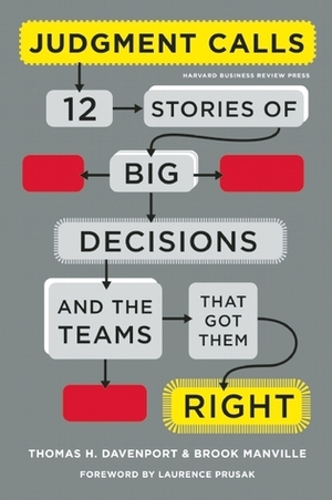 Judgment Calls: Twelve Stories of Big Decisions and the Teams That Got Them Right by Laurence Prusak, Brook Manville, Thomas H. Davenport