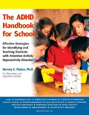 The ADHD Handbook for Schools: Effective Strategies for Identifying and Teaching Students with Attention-Deficit/Hyperactivity Disorder by Harvey C. Parker