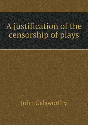 A Justification of the Censorship of Plays by John Galsworthy