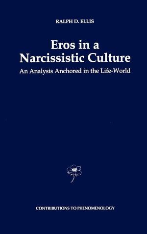 Eros in a Narcissistic Culture: An Analysis Anchored in the Life-World by Ralph D. Ellis