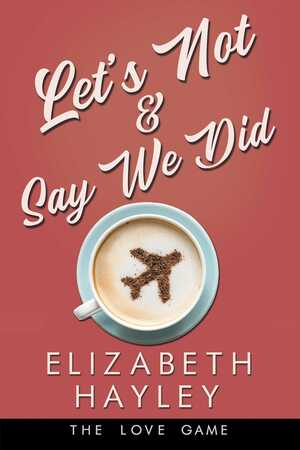 Let's Not & Say We Did by Elizabeth Hayley, Elizabeth Hayley