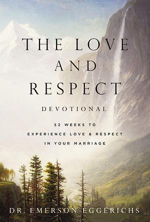 The Love and Respect Devotional: 52 Weeks to Experience Love and Respect in Your Marriage by Emerson Eggerichs, Emerson Eggerichs