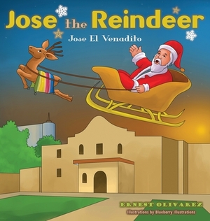 Jose the Reindeer: Jose El Venadito by Ernest Olivarez