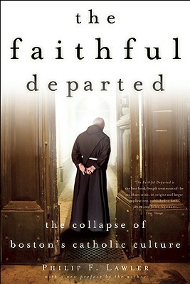 The Faithful Departed: The Collapse of Boston's Catholic Culture by Philip F. Lawler