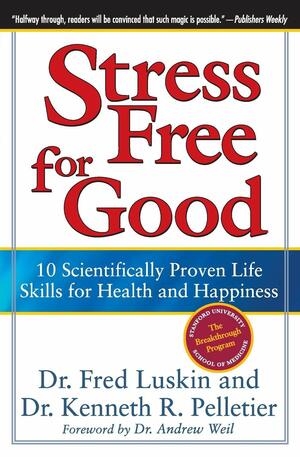 Stress Free for Good: 10 Scientifically Proven Life Skills for Health and Happiness by Ken Pelletier, Frederic Luskin