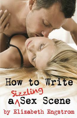 How to Write a Sizzling Sex Scene by Elizabeth Engstrom