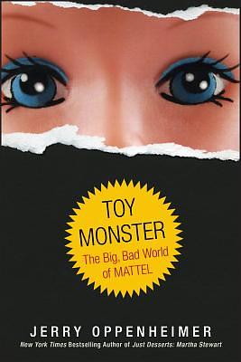 Toy Monster: The Big, Bad World of Mattel by Jerry Oppenheimer