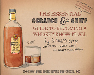 The Essential ScratchSniff Guide to Becoming a Whiskey Know-It-All: Know Your Booze Before You Choose by Richard Betts, Wendy MacNaughton, Crystal English Sacca