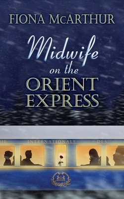 Midwife on the Orient Express: A Christmas Miracle by Fiona McArthur