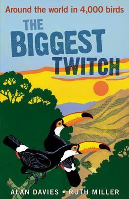 The Biggest Twitch: Around the World in 4,000 birds by Alan Davies, Ruth Miller