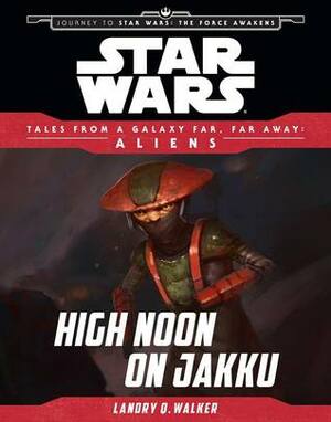 Aliens: High Noon on Jakku by Landry Q. Walker