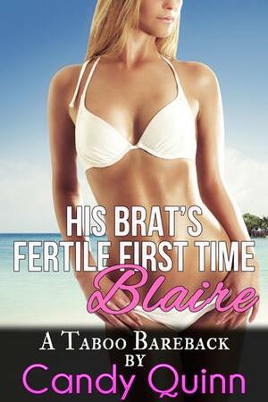 His Brat's Fertile First Time: Blaire: A Taboo Bareback by Candy Quinn