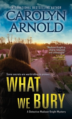 What We Bury by Carolyn Arnold