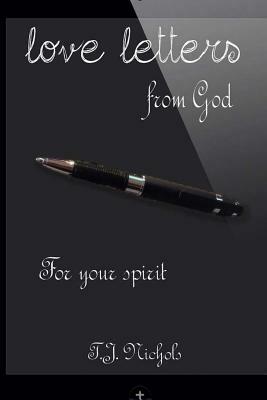 love letters from God: for your spirit by T.J Nichols