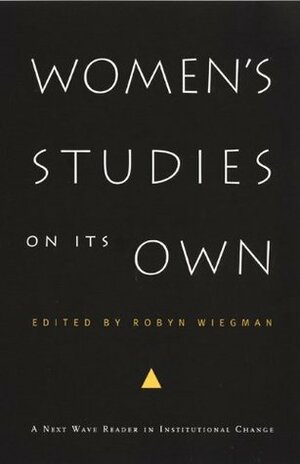 Women's Studies on Its Own: A Next Wave Reader in Institutional Change by Robyn Wiegman, Inderpal Grewal