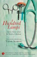 A Hundred Lamps Classic Stories about the World of Medicine by Yatish Agarwal
