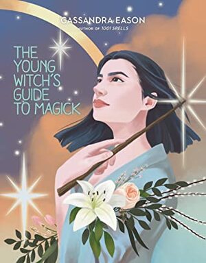 The Young Witch's Guide to Magick by Cassandra Eason, Laura Tolton