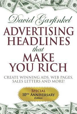 Advertising Headlines That Make You Rich: Create Winning Ads, Web Pages, Sales Letters and More by David Garfinkel