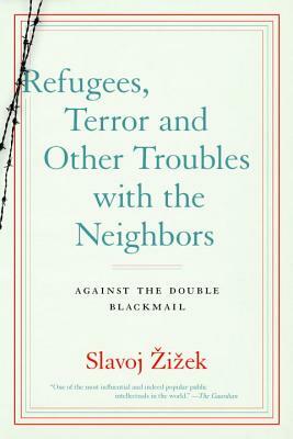 Refugees, Terror and Other Troubles with the Neighbors: Against the Double Blackmail by Slavoj Žižek