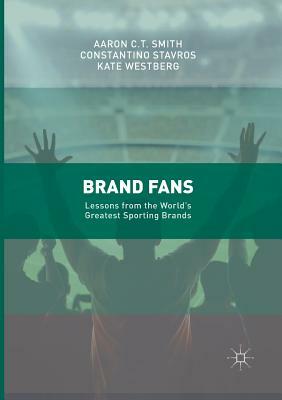 Brand Fans: Lessons from the World's Greatest Sporting Brands by Aaron C. T. Smith, Constantino Stavros, Kate Westberg