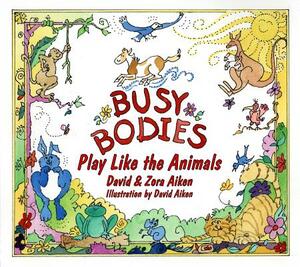 Busy Bodies: Play Like the Animals by Zora Aiken, David Aiken