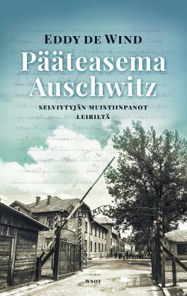 Pääteasema Auschwitz - Selviytyjän muistiinpanot leiriltä by Sanna van Leeuwen, Eddy de Wind