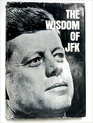 The Wisdom of JFK by John F. Kennedy, Trudy S. Settel