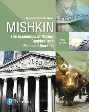 Economics of Money, Banking and Financial Markets, The, Business School Edition by Frederic Mishkin