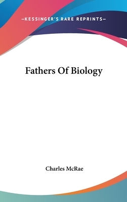 Fathers Of Biology by Charles McRae