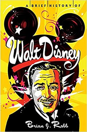 A Brief History of Walt Disney by Brian J. Robb