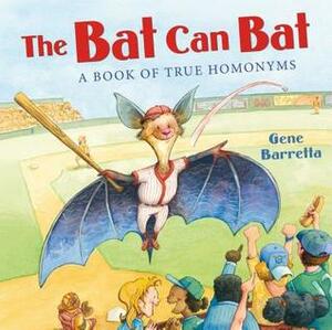 The Bat Can Bat: A Book of True Homonyms by Gene Barretta