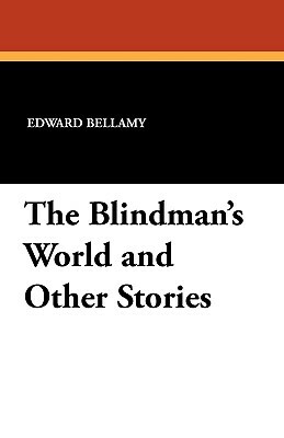 The Blindman's World and Other Stories by Edward Bellamy