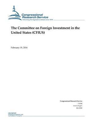 The Committee on Foreign Investment in the United States (CFIUS) by Congressional Research Service