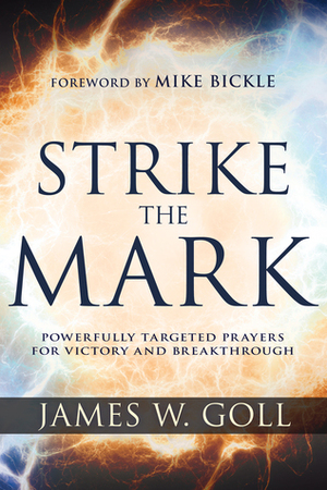 Strike the Mark: Powerfully Targeted Prayers for Victory and Breakthrough by Mike Bickle, James W Goll