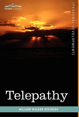 Telepathy: Its Theory, Facts, and Proof by William Walker Atkinson