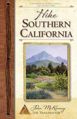 Hike Southern California: Best Day Hikes from the Mountains to the Sea by John McKinney