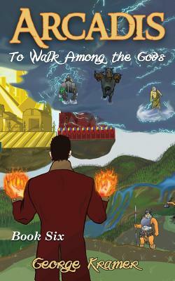 Arcadis: To Walk Among the Gods: Book Six by George Kramer