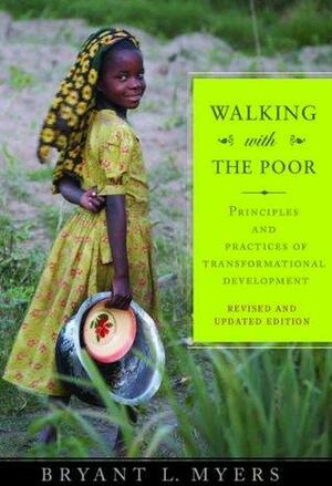 Walking with the Poor: Principles and Practices of Transformational Development by Bryant L. Myers