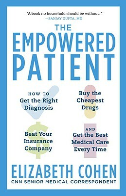 The Empowered Patient: How to Get the Right Diagnosis, Buy the Cheapest Drugs, Beat Your Insurance Company, and Get the Best Medical Care Eve by Elizabeth S. Cohen