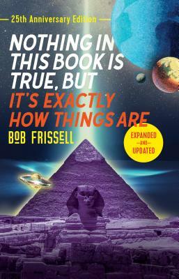 Nothing in This Book Is True, But It's Exactly How Things Are, 25th Anniversary Edition by Bob Frissell
