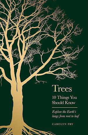 Trees: 10 Things You Should Know by Carolyn Fry