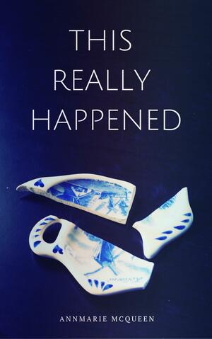 This Really Happened by Annmarie McQueen, Annmarie McQueen