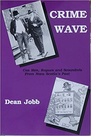 Crime Wave: Con Men, Rogues and Scoundrels from Nova Scotia's Past by Dean Jobb