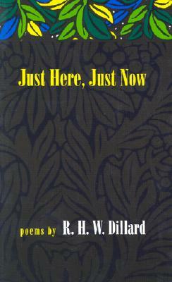 Just Here, Just Now: Poems by R.H.W. Dillard