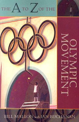The A to Z of the Olympic Movement by Bill Mallon, Ian Buchanan