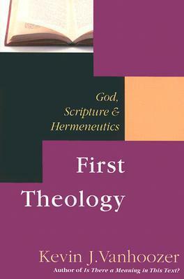 First Theology: God, Scripture & Hermeneutics by Kevin J. Vanhoozer