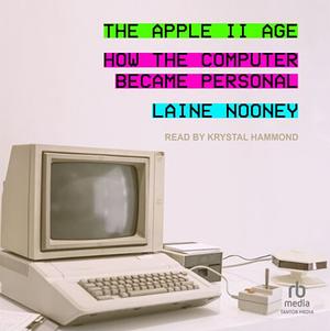 The Apple II Age: How the Computer Became Personal by Laine Nooney