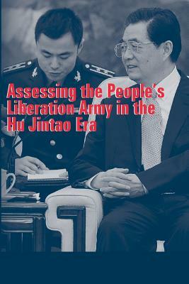 Assessing the People's Liberation Army in the Hu Jintao Era by U. S. Army War College Press, Strategic Studies Institute