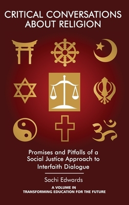 Critical Conversations about Religion: Promises and Pitfalls of a Social Justice Approach to Interfaith Dialogue(HC) by Sachi Edwards